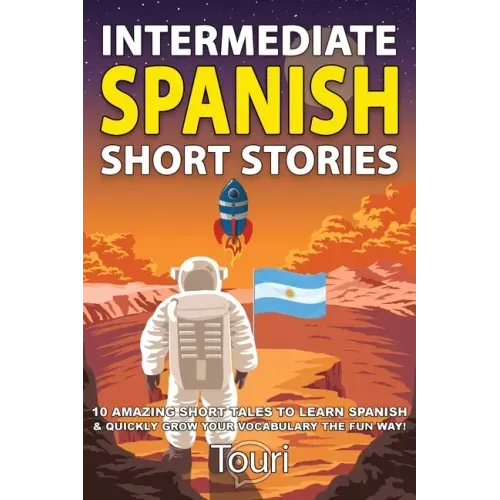 Intermediate Spanish Short Stories: 10 Amazing Short Tales to Learn Spanish & Quickly Grow Your Vocabulary the Fun Way!