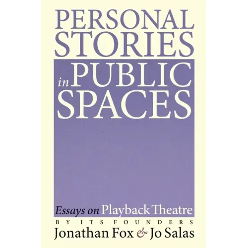 Personal Stories in Public Spaces: Essays on Playback Theatre by Its Founders
