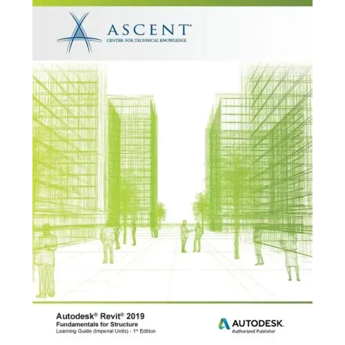 Autodesk Revit 2019: Fundamentals for Structure (Imperial Units): Autodesk Authorized Publisher, Software Version 2019.0