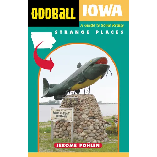 Oddball Iowa: A Guide to Some Really Strange Places