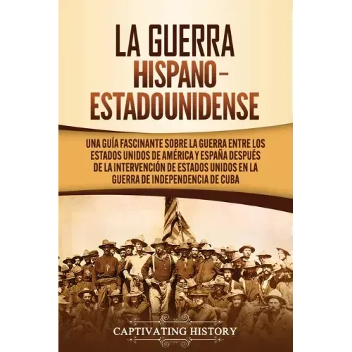 La guerra hispano-estadounidense: Una guía fascinante sobre la guerra entre los Estados Unidos de América y España después de la intervención de Estad