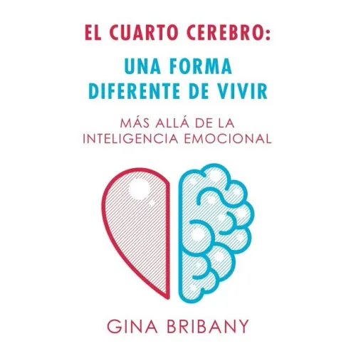 El Cuarto Cerebro: Una Forma Differente De Vivir: Más Allá De La Inteligencia Emocional
