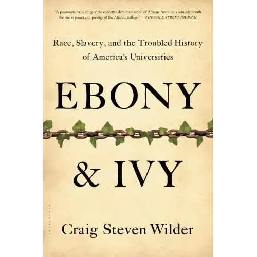 Ebony and Ivy: Race, Slavery, and the Troubled History of America's Universities