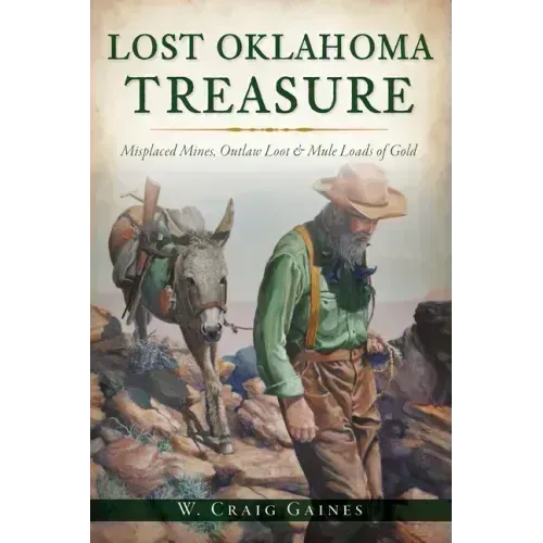 Lost Oklahoma Treasure: Misplaced Mines, Outlaw Loot & Mule Loads of Gold