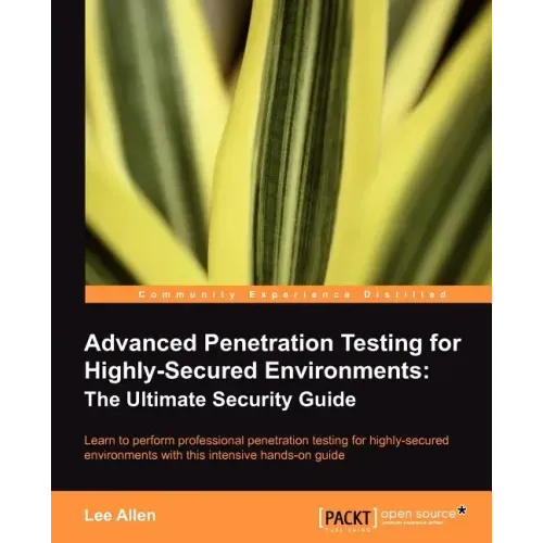 Advanced Penetration Testing for Highly-Secured Environments: The Ultimate Security Guide