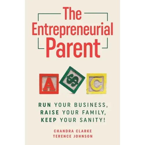 The Entrepreneurial Parent: Run Your Business, Raise Your Family, Keep Your Sanity