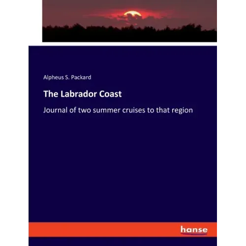 The Labrador Coast: Journal of two summer cruises to that region