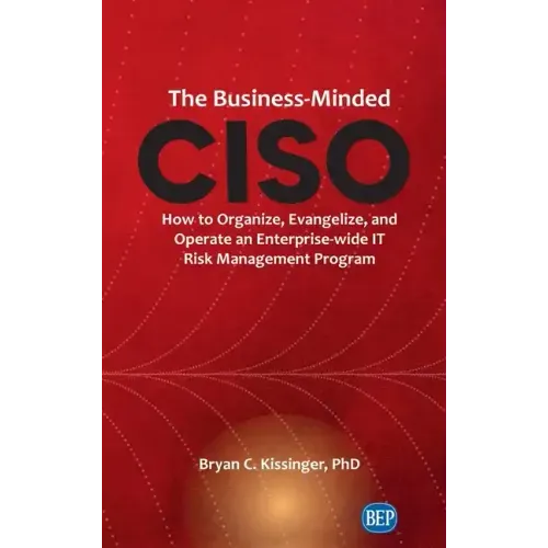 Business-Minded CISO: How to Organize, Evangelize, and Operate an Enterprise-wide IT Risk Management Program