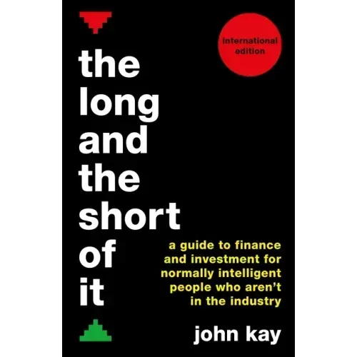 The Long and the Short of It (International Edition): A Guide to Finance and Investment for Normally Intelligent People Who Aren't in the Industry