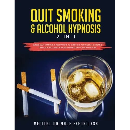 Quit Smoking & Alcohol Hypnosis (2 In 1) Guided Self-Hypnosis & Meditations To Overcome Alcoholism & Smoking Cessation Including Positive Affirmations