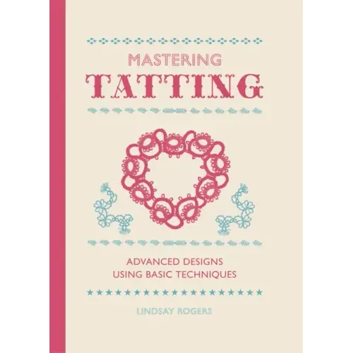 Mastering Tatting: Advanced Designs Using Basic Techniques