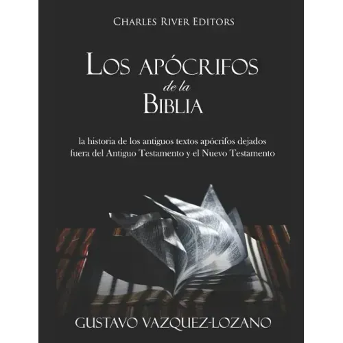 Los apócrifos de la Biblia: la historia de los antiguos textos apócrifos dejados fuera del Antiguo Testamento y el Nuevo Testamento
