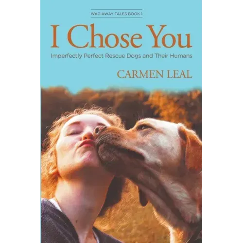 I Chose You, Imperfectly Perfect Rescue Dogs and Their Humans