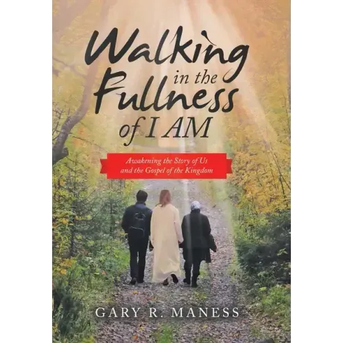 Walking in the Fullness of I Am: Awakening the Story of Us and the Gospel of the Kingdom