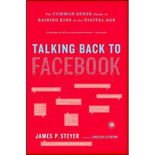 Talking Back to Facebook: The Common Sense Guide to Raising Kids in the Digital Age