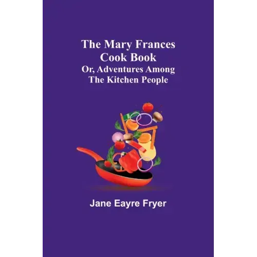 The Mary Frances Cook Book; Or, Adventures Among the Kitchen People