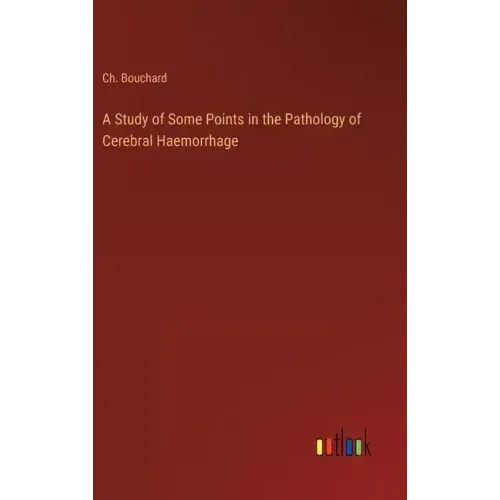 A Study of Some Points in the Pathology of Cerebral Haemorrhage