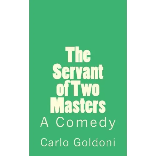 The Servant of Two Masters: A Comedy