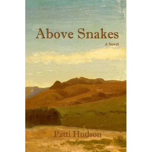 Above Snakes: A Novel of Struggle and Survival on the Oregon Trail