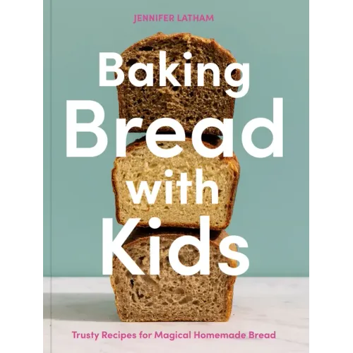 Baking Bread with Kids: Trusty Recipes for Magical Homemade Bread [A Baking Book]