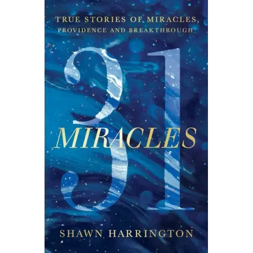 31 Miracles: True Stories of Miracles, Providence, and Breakthrough