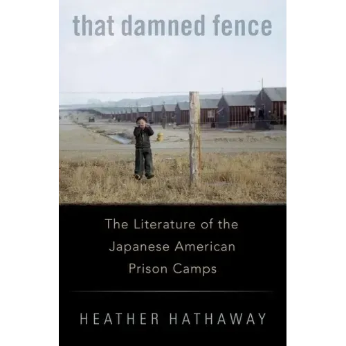 That Damned Fence: The Literature of the Japanese American Prison Camps
