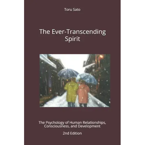 The Ever-Transcending Spirit: The Psychology of Human Relationships, Consciousness, and Development