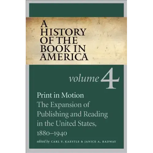 A History of the Book in America: Volume 4: Print in Motion: The Expansion of Publishing and Reading in the United States, 1880-1940