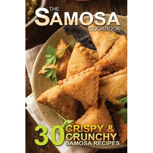 The Samosa Cookbook: 30 Crispy and Crunchy Samosa Recipes