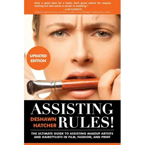 Assisting Rules! The Ultimate Guide to Assisting Makeup Artists and Hairstylists in Film, Fashion, and Print