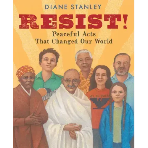Resist!: Peaceful Acts That Changed Our World