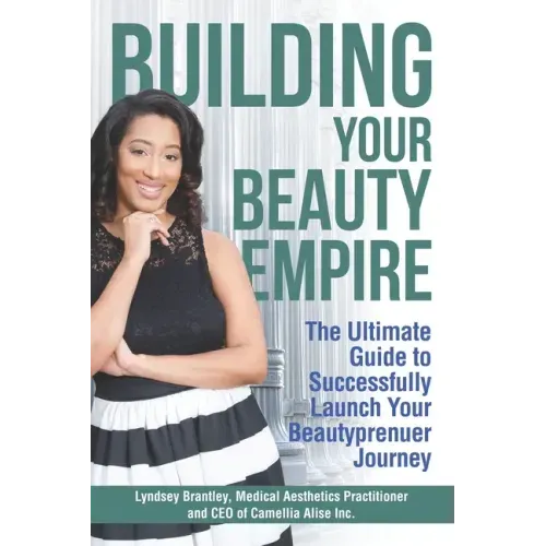 Building Your Beauty Empire: The Ultimate Guide to Successfully Launch Your BeautyPrenuer Journey
