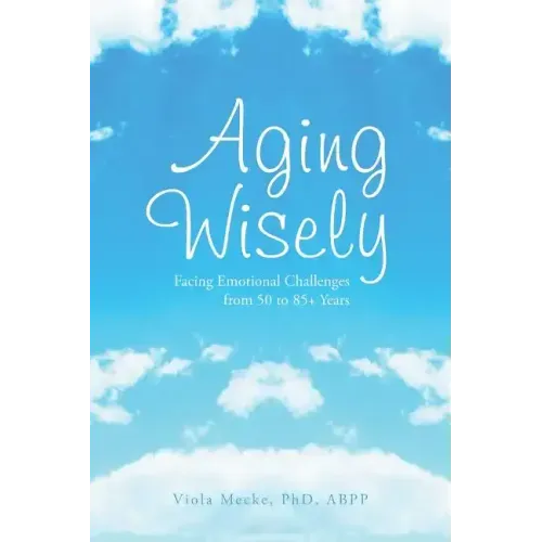Aging Wisely: Facing Emotional Challenges from 50 to 85+ Years