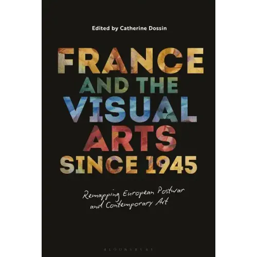 France and the Visual Arts since 1945 Remapping European Postwar and Contemporary Art