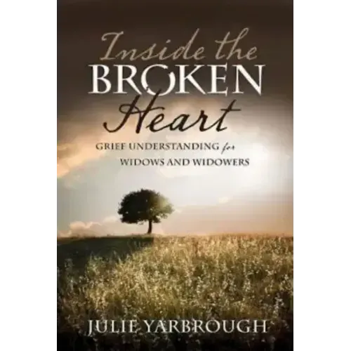 Inside the Broken Heart: Grief Understanding for Widows and Widowers