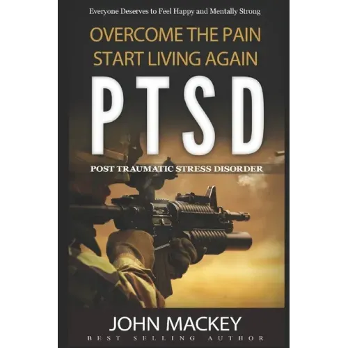 Ptsd: Post Traumatic Stress Disorder: Overcome The Pain, Start Living Again