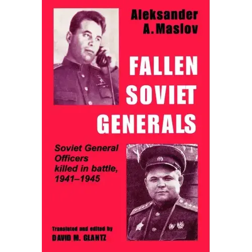 Fallen Soviet Generals: Soviet General Officers Killed in Battle, 1941-1945