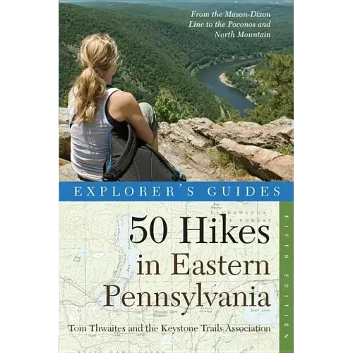 Explorer's Guide 50 Hikes in Eastern Pennsylvania: From the Mason-Dixon Line to the Poconos and North Mountain