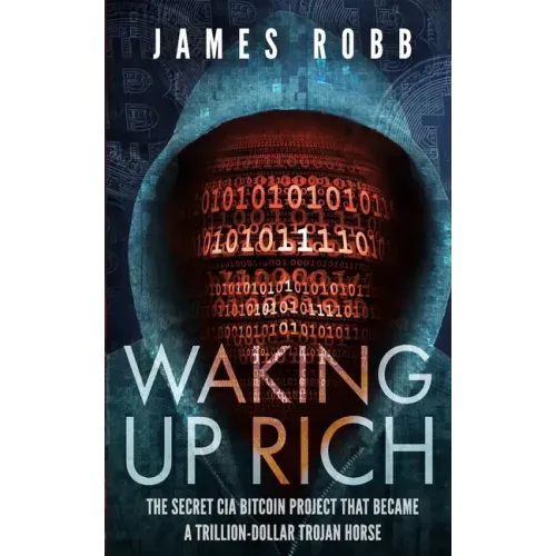 Waking Up Rich: The secret CIA Bitcoin project that became a trillion-dollar Trojan horse.