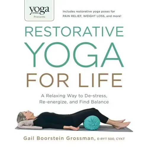 Yoga Journal Presents Restorative Yoga for Life: A Relaxing Way to De-Stress, Re-Energize, and Find Balance
