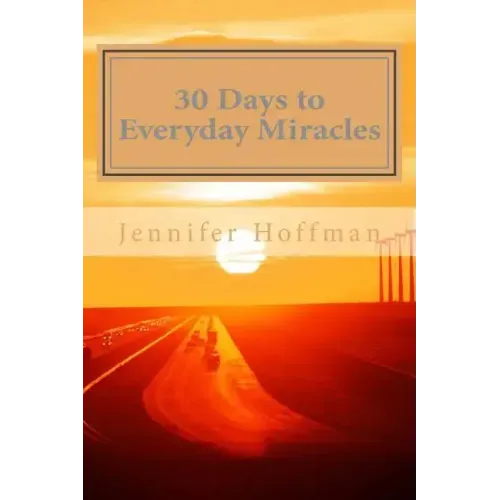 30 Days to Everyday Miracles: How to Create a Miraculous Life