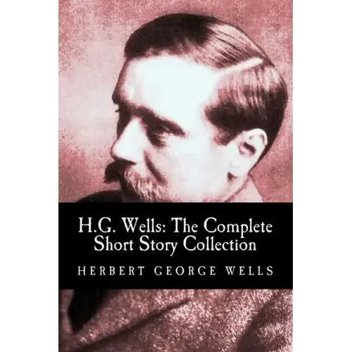 H.G. Wells: The Complete Short Story Collection