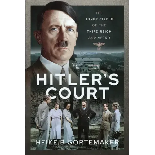 Hitler's Court: The Inner Circle of the Third Reich and After