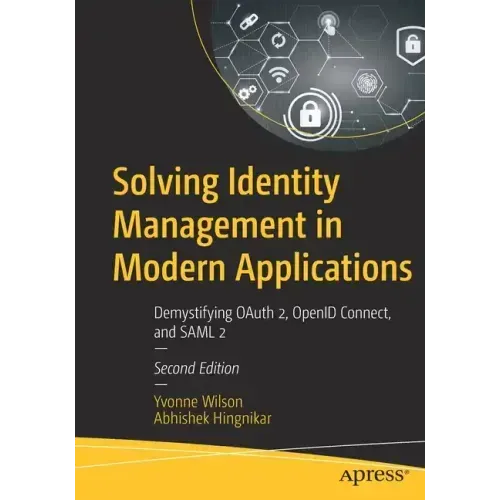 Solving Identity Management in Modern Applications: Demystifying Oauth 2, Openid Connect, and Saml 2