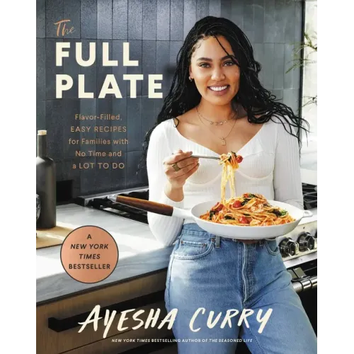 The Full Plate: Flavor-Filled, Easy Recipes for Families with No Time and a Lot to Do