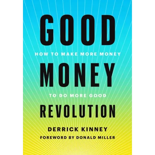 Good Money Revolution: How to Make More Money to Do More Good