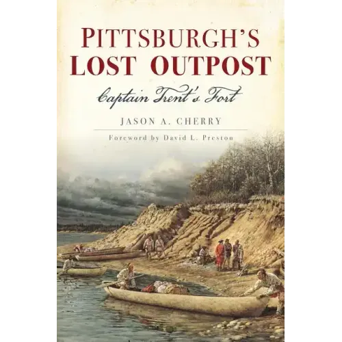 Pittsburgh's Lost Outpost: Captain Trent's Fort