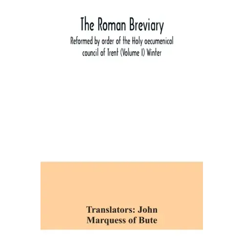 The Roman breviary: reformed by order of the Holy oecumenical council of Trent (Volume I) Winter