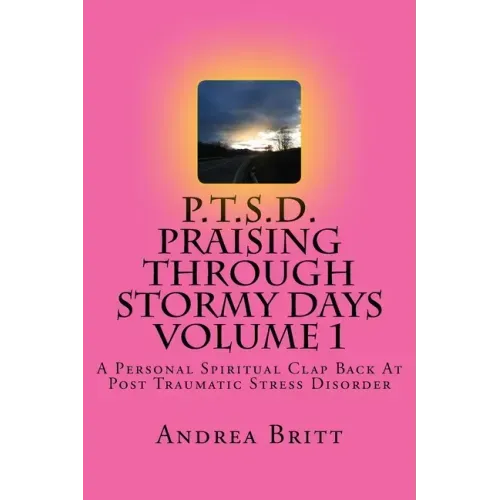 P.T.S.D. Praising Through Stormy Days Volume 1: A Spirtual Clapback to Post Traumatic Stress Disorder
