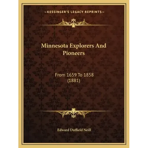 Minnesota Explorers And Pioneers: From 1659 To 1858 (1881)